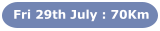 Fri 29th July : 70Km