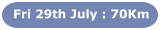 Fri 29th July : 70Km