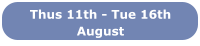 Thus 11th - Tue 16th August