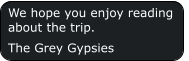 We hope you enjoy reading about the trip. The Grey Gypsies
